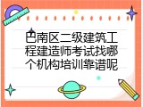 巴南区二级建筑工程建造师考试找哪个机构培训靠谱呢