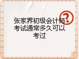 张家界初级会计师考试通常多久可以考过