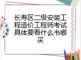 长寿区二级安装工程造价工程师考试具体要看什么书哪买