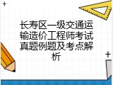 长寿区一级交通运输造价工程师考试真题例题及考点解析