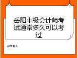 岳阳中级会计师考试通常多久可以考过