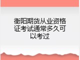 衡阳期货从业资格证考试通常多久可以考过