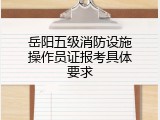 岳阳五级消防设施操作员证报考具体要求