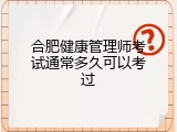 合肥健康管理师考试通常多久可以考过