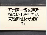 万州区一级交通运输造价工程师考试真题例题及考点解析