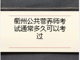 衢州公共营养师考试通常多久可以考过