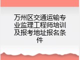 万州区交通运输专业监理工程师培训及报考地址报名条件