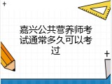 嘉兴公共营养师考试通常多久可以考过