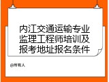 内江交通运输专业监理工程师培训及报考地址报名条件
