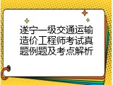 遂宁一级交通运输造价工程师考试真题例题及考点解析