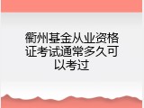 衢州基金从业资格证考试通常多久可以考过
