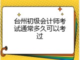 台州初级会计师考试通常多久可以考过