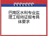 巴南区水利专业监理工程师证报考具体要求