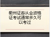 衢州证券从业资格证考试通常多久可以考过