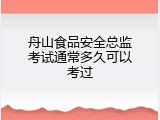 舟山食品安全总监考试通常多久可以考过