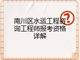 南川区水运工程咨询工程师报考资格详解
