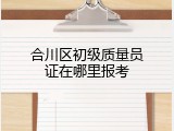 合川区初级质量员证在哪里报考