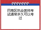 巴南区执业医师考试通常多久可以考过