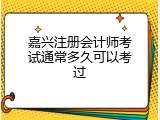嘉兴注册会计师考试通常多久可以考过