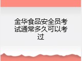 金华食品安全员考试通常多久可以考过