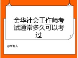 金华社会工作师考试通常多久可以考过