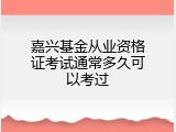 嘉兴基金从业资格证考试通常多久可以考过