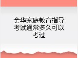 金华家庭教育指导考试通常多久可以考过