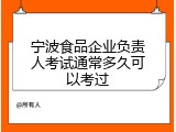 宁波食品企业负责人考试通常多久可以考过
