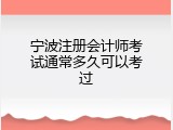 宁波注册会计师考试通常多久可以考过