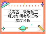 长寿区一级消防工程师如何考取证书难度分析