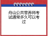 舟山公共营养师考试通常多久可以考过