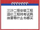 三沙二级安装工程造价工程师考试具体要看什么书哪买