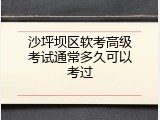 沙坪坝区软考高级考试通常多久可以考过