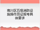 南川区五级消防设施操作员证报考具体要求