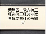 荣昌区二级安装工程造价工程师考试具体要看什么书哪买