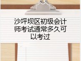 沙坪坝区初级会计师考试通常多久可以考过
