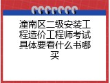 潼南区二级安装工程造价工程师考试具体要看什么书哪买