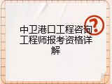 中卫港口工程咨询工程师报考资格详解