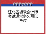 江北区初级会计师考试通常多久可以考过