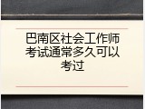 巴南区社会工作师考试通常多久可以考过