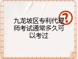 九龙坡区专利代理师考试通常多久可以考过
