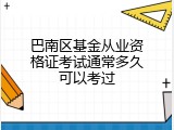 巴南区基金从业资格证考试通常多久可以考过
