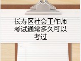 长寿区社会工作师考试通常多久可以考过