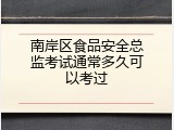 南岸区食品安全总监考试通常多久可以考过