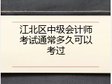 江北区中级会计师考试通常多久可以考过