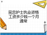 吴忠护士执业资格工资多少钱一个月通常