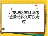 九龙坡区审计师考试通常多久可以考过