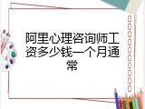 阿里心理咨询师工资多少钱一个月通常