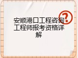 安顺港口工程咨询工程师报考资格详解