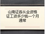 山南证券从业资格证工资多少钱一个月通常